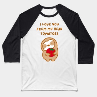 I Love You From My Head Tomatoes Sloth Baseball T-Shirt